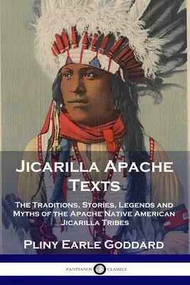 Texty Apačů Jicarilla: Jicarilla: Texty Apačů: tradice, příběhy, legendy a mýty amerických indiánských kmenů Jicarilla - Jicarilla Apache Texts: The Traditions, Stories, Legends and Myths of the Apache Native American Jicarilla Tribes