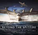 Za hranicí Spitfiru: J. Mitchella. - Beyond the Spitfire: The Unseen Designs of R. J. Mitchell