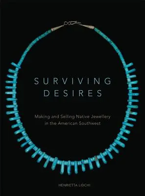 Přežívající touhy: Výroba a prodej domorodých šperků na americkém jihozápadě - Surviving Desires: Making and Selling Native Jewellery in the American Southwest