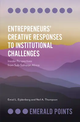 Kreativní reakce podnikatelů na institucionální výzvy: Pohled zevnitř ze subsaharské Afriky - Entrepreneurs' Creative Responses to Institutional Challenges: Insider Perspectives from Sub-Saharan Africa