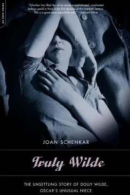 Skutečně Wilde: Wilde, Oscarova neobyčejná neteř, se vrací do svého života. - Truly Wilde: The Unsettling Story of Dolly Wilde, Oscar's Unusual Niece