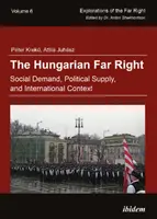 Maďarská krajní pravice - sociální poptávka, politická nabídka a mezinárodní kontext - Hungarian Far Right - Social Demand, Political Supply, and International Context