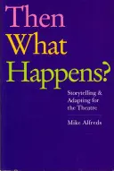 Co se stane potom? Vyprávění příběhů a adaptace pro divadlo - Then What Happens?: Storytelling and Adapting for the Theatre