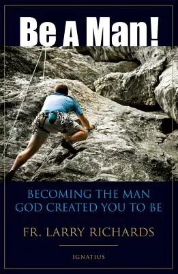 Buď mužem! Stát se mužem, jakým tě stvořil Bůh - Be a Man!: Becoming the Man God Created You to Be