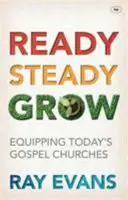 Ready Steady Grow: Připravte se na to, abyste se stali součástí dnešních evangelijních církví. - Ready Steady Grow: Equipping Today's Gospel Churches
