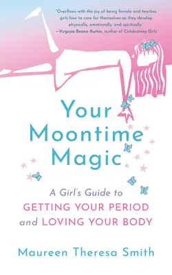 Tvoje měsíční kouzlo: Dívčí průvodce, jak dostat menstruaci a milovat své tělo - Your Moontime Magic: A Girl's Guide to Getting Your Period and Loving Your Body