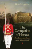 Okupace Havany: Okupace Havany: Válka, obchod a otroctví v atlantickém světě - The Occupation of Havana: War, Trade, and Slavery in the Atlantic World