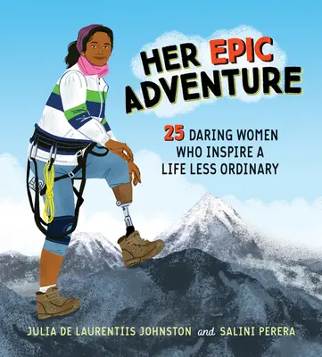 Její epické dobrodružství: 25 odvážných žen, které inspirují k méně obyčejnému životu - Her Epic Adventure: 25 Daring Women Who Inspire a Life Less Ordinary