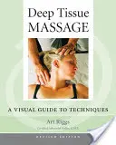 Hlubokotkáňová masáž, revidované vydání: Vizuální průvodce technikami - Deep Tissue Massage, Revised Edition: A Visual Guide to Techniques