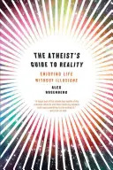 Průvodce ateisty po realitě: Vychutnávání života bez iluzí - Atheist's Guide to Reality: Enjoying Life Without Illusions