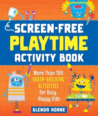 Kniha aktivit pro hraní bez obrazovky: Více než 100 aktivit pro rozvoj mozku pro zaneprázdněné a šťastné děti - Screen-Free Playtime Activity Book: More Than 100 Brain-Building Activities for Busy, Happy Kids