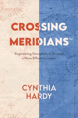 Crossing Meridians: Inženýrské narušení, abyste se stali efektivnějšími lídry - Crossing Meridians: Engineering Disruption to Become a More Effective Leader