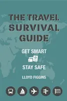 Průvodce přežitím na cestách - Buďte chytří, zůstaňte v bezpečí - Travel Survival Guide - Get Smart, Stay Safe