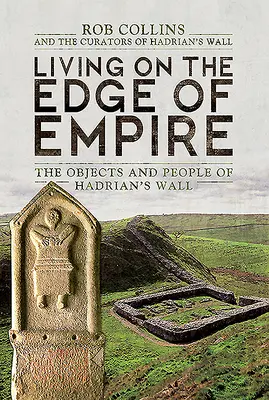 Život na okraji říše: Předměty a lidé na Hadriánově valu - Living on the Edge of Empire: The Objects and People of Hadrian's Wall