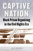 Captive Nation: Černošské vězeňské organizace v éře občanských práv - Captive Nation: Black Prison Organizing in the Civil Rights Era