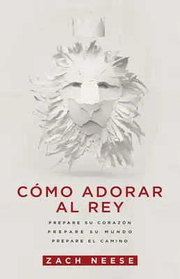 Cmo Adorar Al Rey: Připravte si tělo. Prepare Su Mundo. Prepare El Camino. - Cmo Adorar Al Rey: Prepare Su Corazn. Prepare Su Mundo. Prepare El Camino.