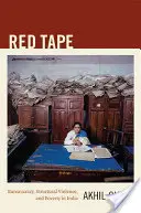 Red Tape: Byrokracie, strukturální násilí a chudoba v Indii - Red Tape: Bureaucracy, Structural Violence, and Poverty in India