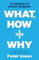 Co, jak a proč: Příručka lepší angličtiny - What, How and Why: A Manual of Better English