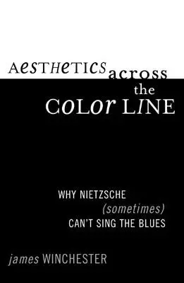 Estetika napříč barevnou linií: Proč Nietzsche (někdy) neumí zpívat blues - Aesthetics Across the Color Line: Why Nietzsche (Sometimes) Can't Sing the Blues