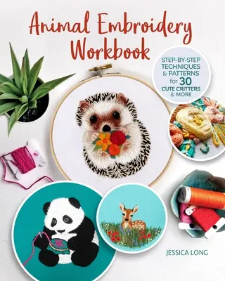 Cvičebnice vyšívání zvířat: Vyšívání zvířátek: Techniky a vzory krok za krokem pro 30 roztomilých zvířátek a další vzory - Animal Embroidery Workbook: Step-By-Step Techniques & Patterns for 30 Cute Critters & More