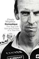 Domestique - Skutečné vzestupy a pády profesionálního jezdce Tour - Domestique - The Real-life Ups and Downs of a Tour Pro