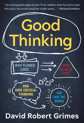 Dobré myšlení: Proč nás všechny ohrožuje chybná logika a jak může kritické myšlení zachránit svět? - Good Thinking: Why Flawed Logic Puts Us All at Risk and How Critical Thinking Can Save the World