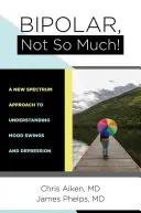 Bipolární, nic moc: Bipolární psychóza: Jak porozumět výkyvům nálad a depresi? - Bipolar, Not So Much: Understanding Your Mood Swings and Depression