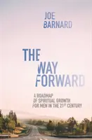 Cesta vpřed: A Road Map of Spiritual Growth for Men in the 21st Century: A Road Map of Spiritual Growth for Men in 21st Century - The Way Forward: A Road Map of Spiritual Growth for Men in the 21st Century