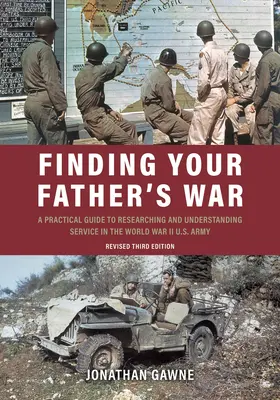 Finding Your Father's War: A Practical Guide to Researching and Understanding Service in the World War II U.S. Army (Hledání války svého otce: Praktický průvodce pro výzkum a pochopení služby v americké armádě za druhé světové války) - Finding Your Father's War: A Practical Guide to Researching and Understanding Service in the World War II U.S. Army