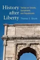 Dějiny po svobodě: Tacitus o tyranech, licoměrnících a republikánech - History After Liberty: Tacitus on Tyrants, Sycophants, and Republicans