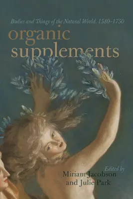 Organické doplňky stravy: Těla a věci z přírodního světa, 1580-1790 - Organic Supplements: Bodies and Things of the Natural World, 1580-1790