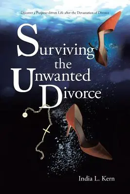 Jak přežít nechtěný rozvod: Objevte účelný život po devastaci způsobené rozvodem. - Surviving the Unwanted Divorce: Discover a Purpose-driven Life after the Devastation of Divorce