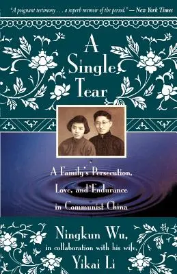 Jediná slza: Pronásledování, láska a vytrvalost jedné rodiny v komunistické Číně - A Single Tear: A Family's Persecution, Love, and Endurance in Communist China