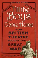 Dokud se chlapci nevrátí domů: Jak britské divadlo bojovalo ve Velké válce - Till the Boys Come Home: How British Theatre Fought the Great War