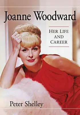 Joanne Woodwardová: její život a kariéra - Joanne Woodward: Her Life and Career
