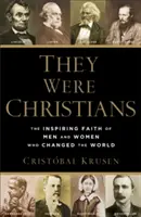 Byli to křesťané: Inspirující víra mužů a žen, kteří změnili svět - They Were Christians: The Inspiring Faith of Men and Women Who Changed the World