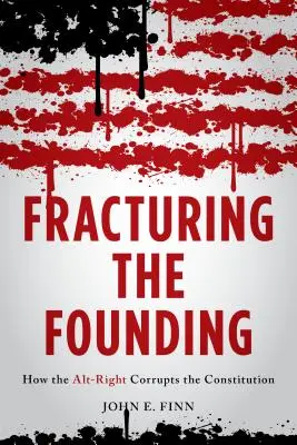 Zlomky v založení: Jak alt-pravice kazí ústavu. - Fracturing the Founding: How the Alt-Right Corrupts the Constitution