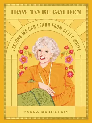Jak být zlatý: Lekce, které se můžeme naučit od Betty Whiteové - How to Be Golden: Lessons We Can Learn from Betty White