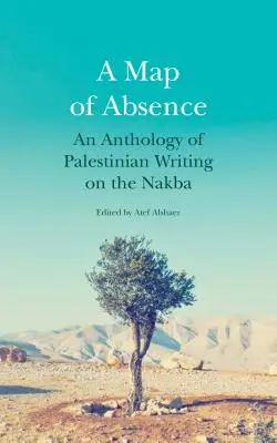 Mapa nepřítomnosti: Mapy nenávisti: antologie palestinské literatury o Nakbě - A Map of Absence: An Anthology of Palestinian Writing on the Nakba
