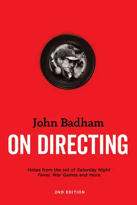 John Badham o režii - 2. vydání: Zápisky z natáčení Horečky sobotní noci, Válečných her a dalších filmů. - John Badham on Directing - 2nd Edition: Notes from the Set of Saturday Night Fever, War Games, and More
