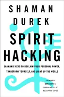 Spirit Hacking: Šamanské klíče k znovuzískání osobní síly, transformaci sebe sama a rozsvícení světa - Spirit Hacking: Shamanic Keys to Reclaim Your Personal Power, Transform Yourself, and Light Up the World