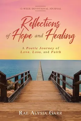 Odrazy naděje a uzdravení: Poetická cesta za láskou, ztrátou a vírou 12týdenní zbožný deník - Reflections of Hope and Healing: A Poetic Journey of Love, Loss, and Faith 12-Week Devotional Journal