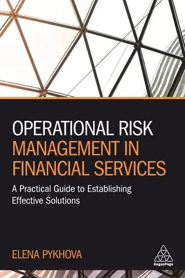 Řízení operačních rizik ve finančních službách: Praktický průvodce zaváděním efektivních řešení - Operational Risk Management in Financial Services: A Practical Guide to Establishing Effective Solutions