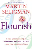 Flourish - Nové chápání štěstí a pohody: Praktický průvodce, jak využít pozitivní psychologii k tomu, abyste byli šťastnější a zdravější. - Flourish - A New Understanding of Happiness and Wellbeing: The practical guide to using positive psychology to make you happier and healthier