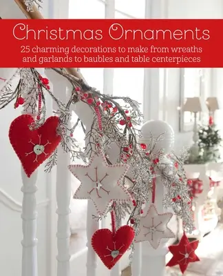Vánoční ozdoby: Vánoční ozdoby: 27 okouzlujících dekorací k výrobě, od věnců a girland po ozdoby a stolní dekorace - Christmas Ornaments: 27 Charming Decorations to Make, from Wreaths and Garlands to Baubles and Table Centerpieces