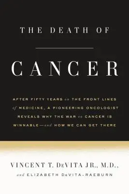 Smrt rakoviny: Po padesáti letech v první linii medicíny odhaluje průkopník onkologie, proč lze válku s rakovinou vyhrát... - The Death of Cancer: After Fifty Years on the Front Lines of Medicine, a Pioneering Oncologist Reveals Why the War on Cancer Is Winnable--A