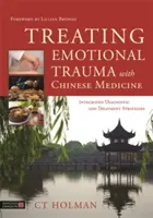 Léčba emočních traumat pomocí čínské medicíny: Integrované diagnostické a léčebné strategie - Treating Emotional Trauma with Chinese Medicine: Integrated Diagnostic and Treatment Strategies