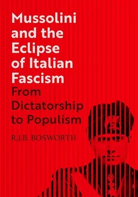 Mussolini a zatmění italského fašismu: Od diktatury k populismu - Mussolini and the Eclipse of Italian Fascism: From Dictatorship to Populism