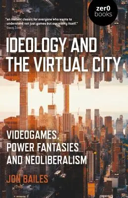 Ideologie a virtuální město: Videohry, mocenské fantazie a neoliberalismus. - Ideology and the Virtual City: Videogames, Power Fantasies and Neoliberalism