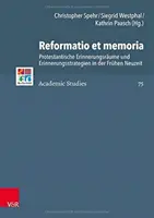 Reformatio Et Memoria: Protestantische Erinnerungsraume Und Erinnerungsstrategien in Der Fruhen Neuzeit: Memorium Reformation: Protestantische Erinnerungsraume Und Erinnerungsstrategien in Der Fruhen Neuzeit. - Reformatio Et Memoria: Protestantische Erinnerungsraume Und Erinnerungsstrategien in Der Fruhen Neuzeit